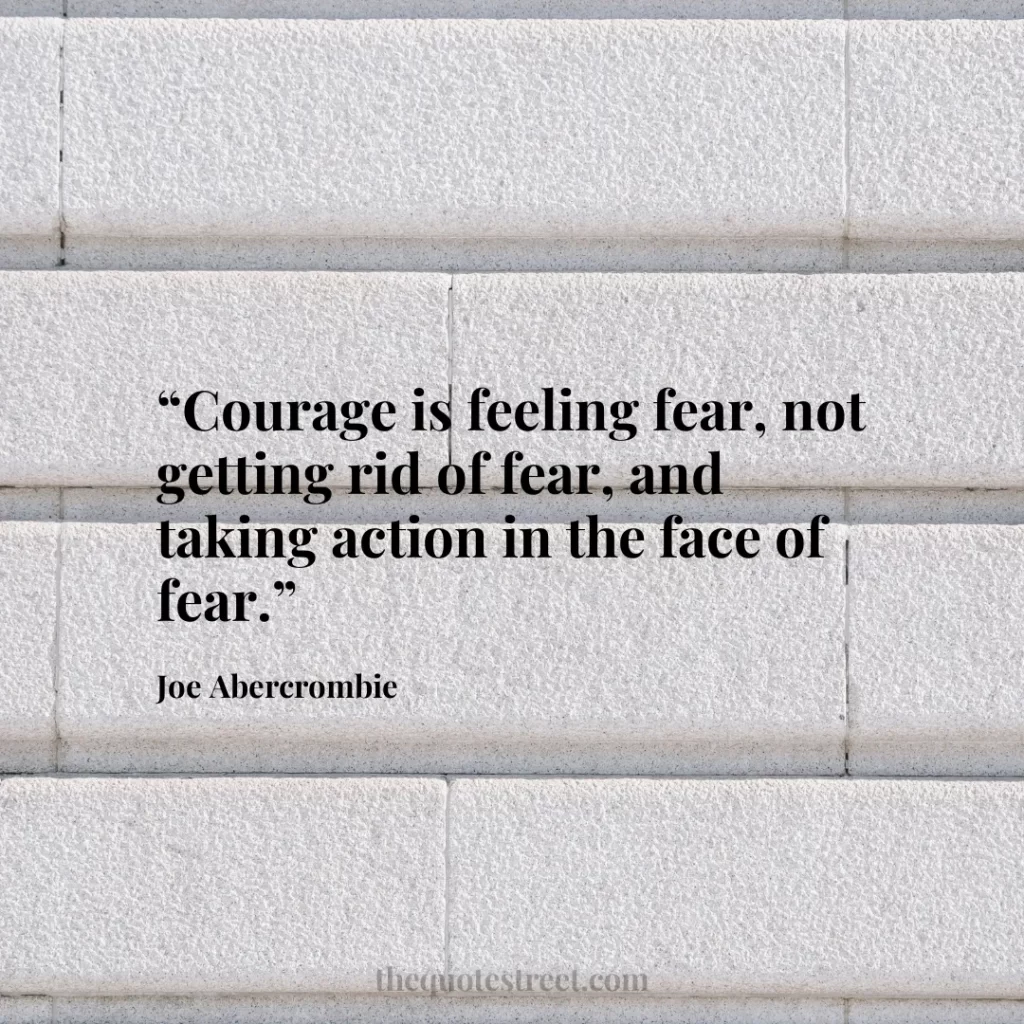 “Courage is feeling fear