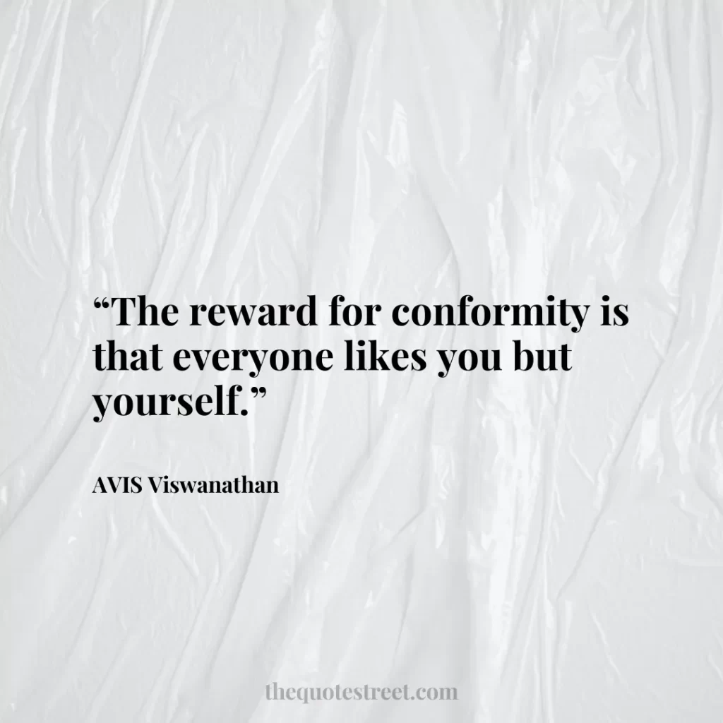 “The reward for conformity is that everyone likes you but yourself.”