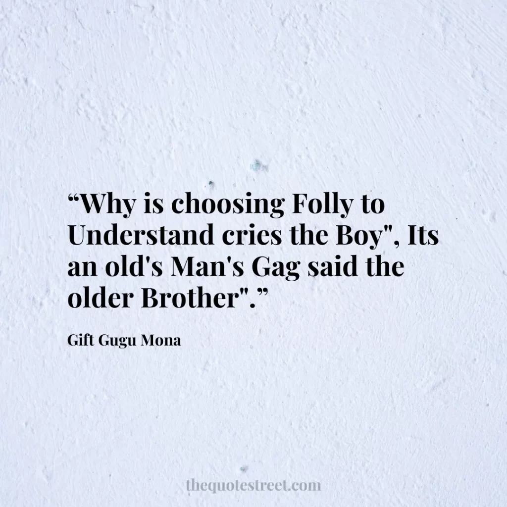 “Why is choosing Folly to Understand cries the Boy"