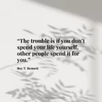 “The trouble is if you don’t spend your life yourself