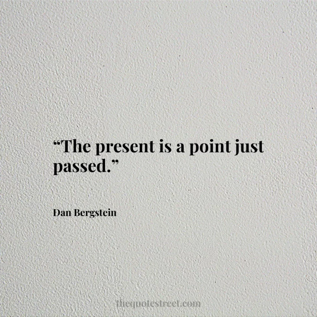 “The present is a point just passed.”