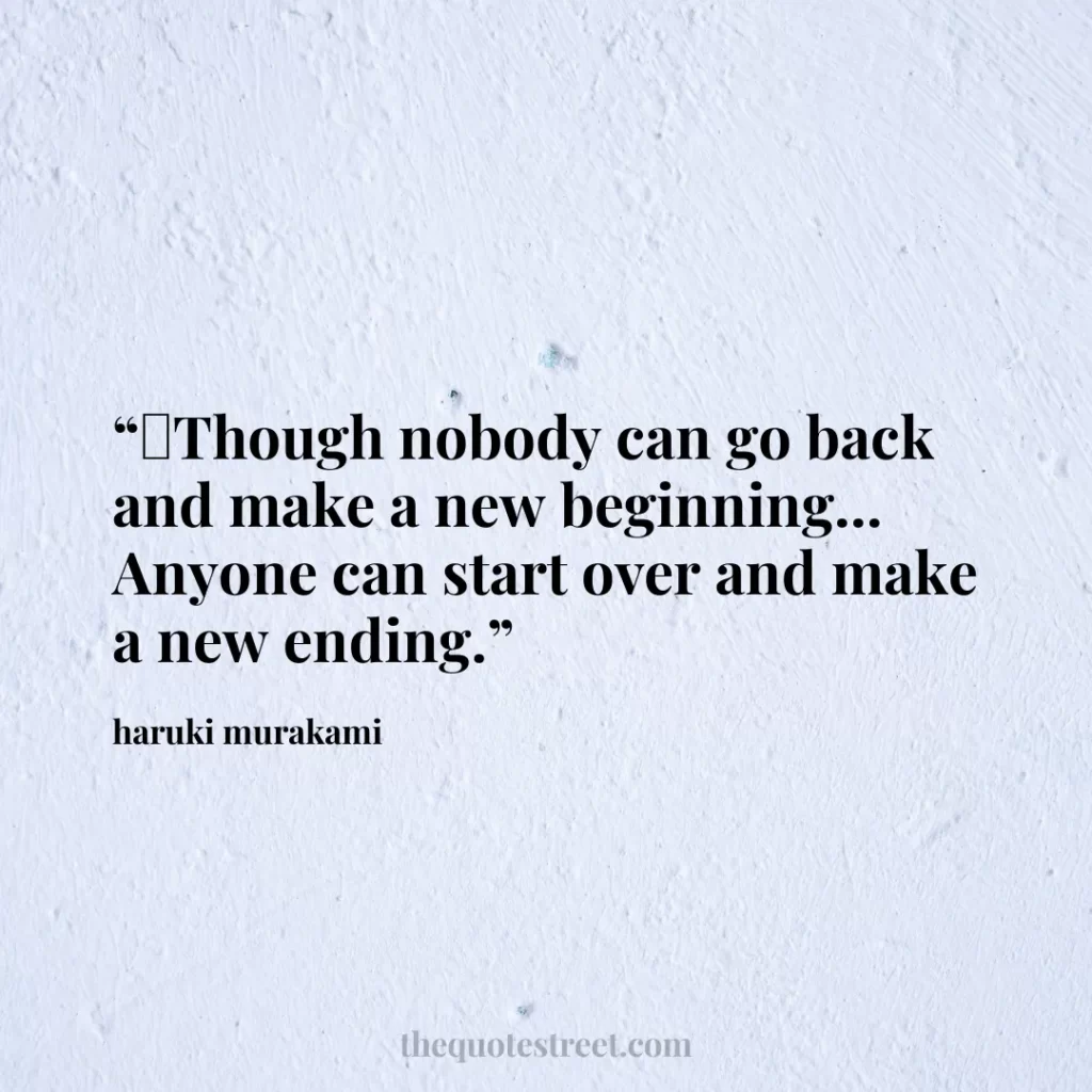 “‎Though nobody can go back and make a new beginning... Anyone can start over and make a new ending.”