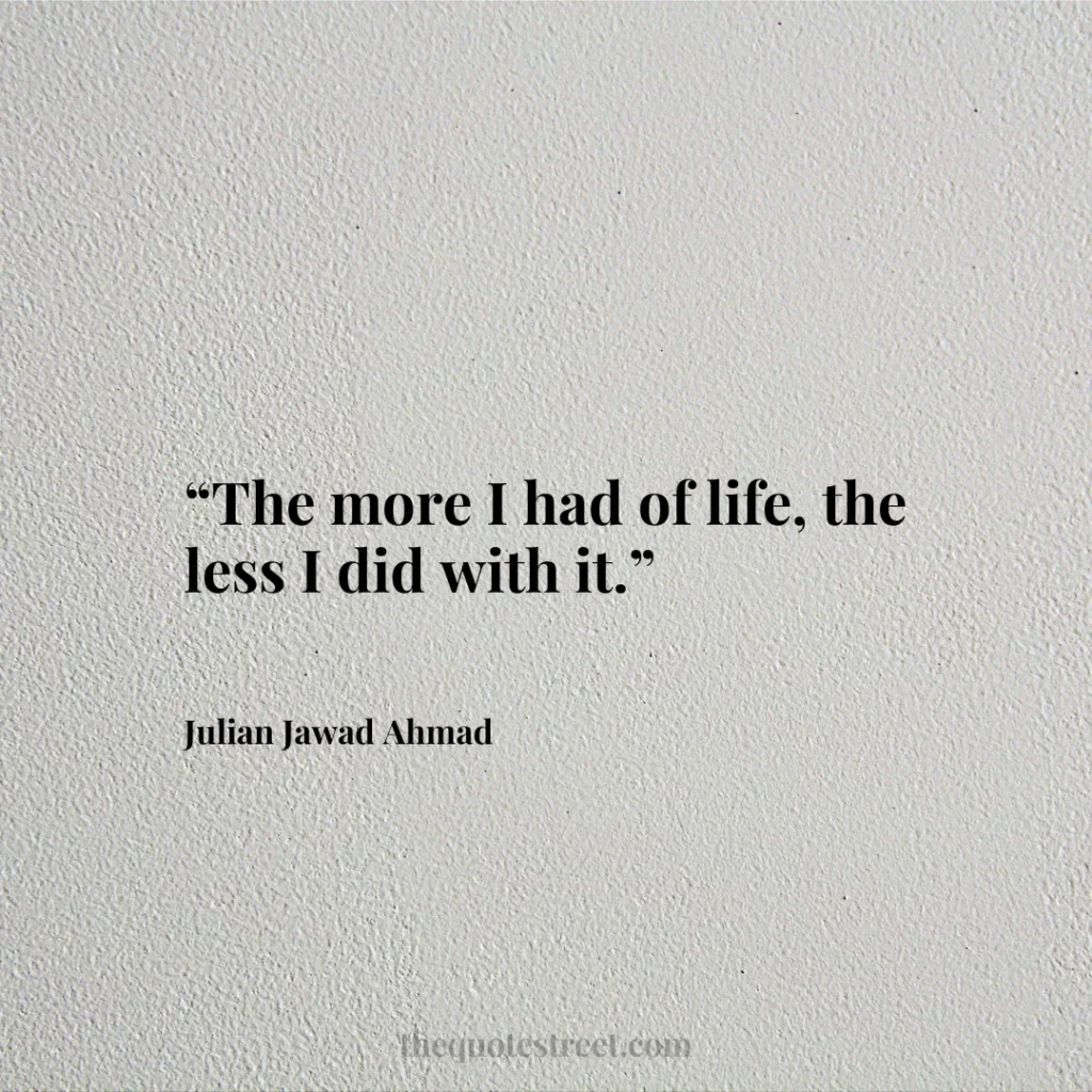 “The more I had of life