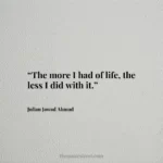 “The more I had of life