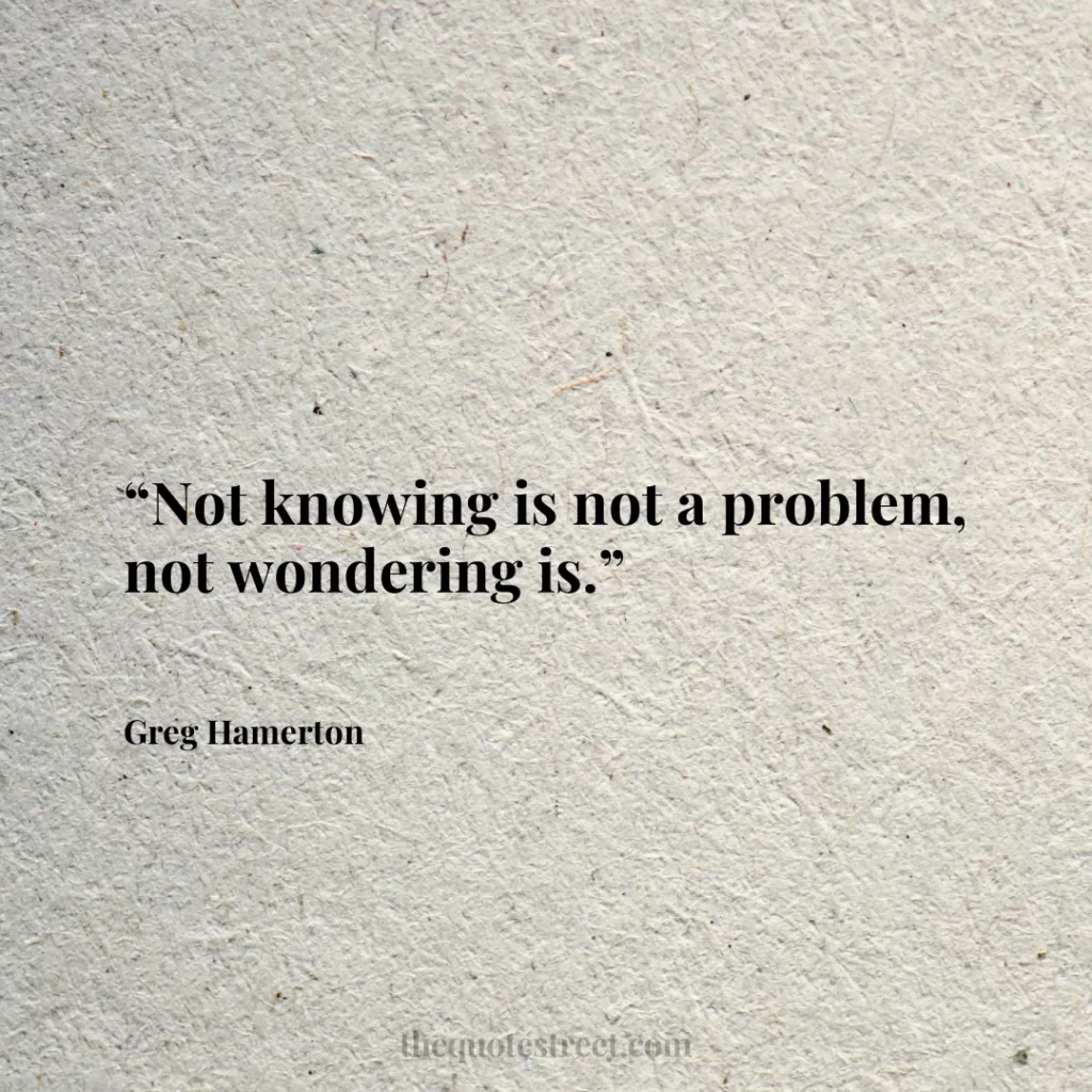 “Not knowing is not a problem
