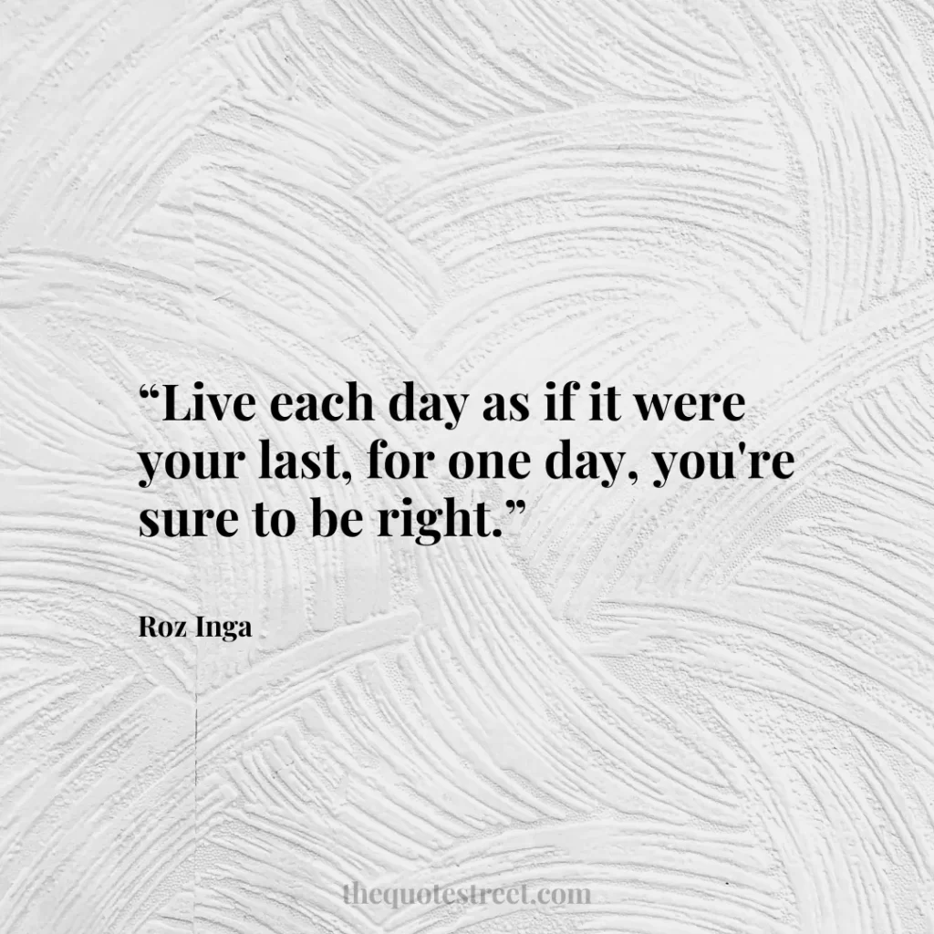 “Live each day as if it were your last