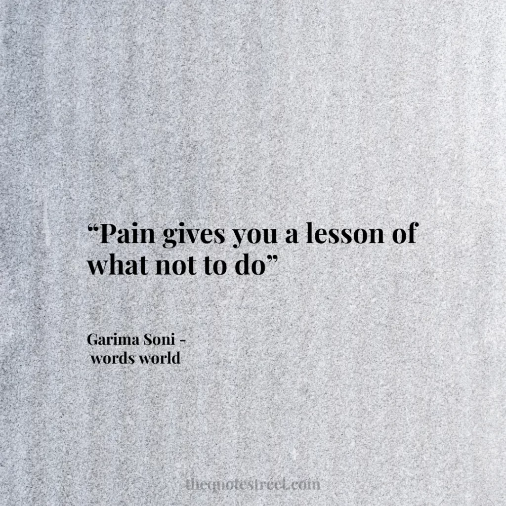 “Pain gives you a lesson of what not to do”