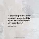 “Leadership is not about personal interests. It is about a deep interest in serving others.”