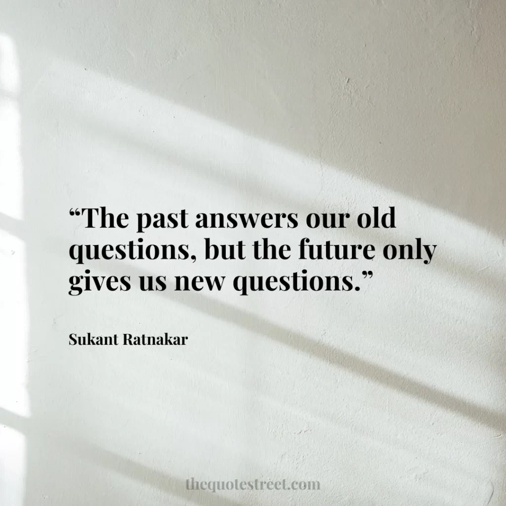 “The past answers our old questions