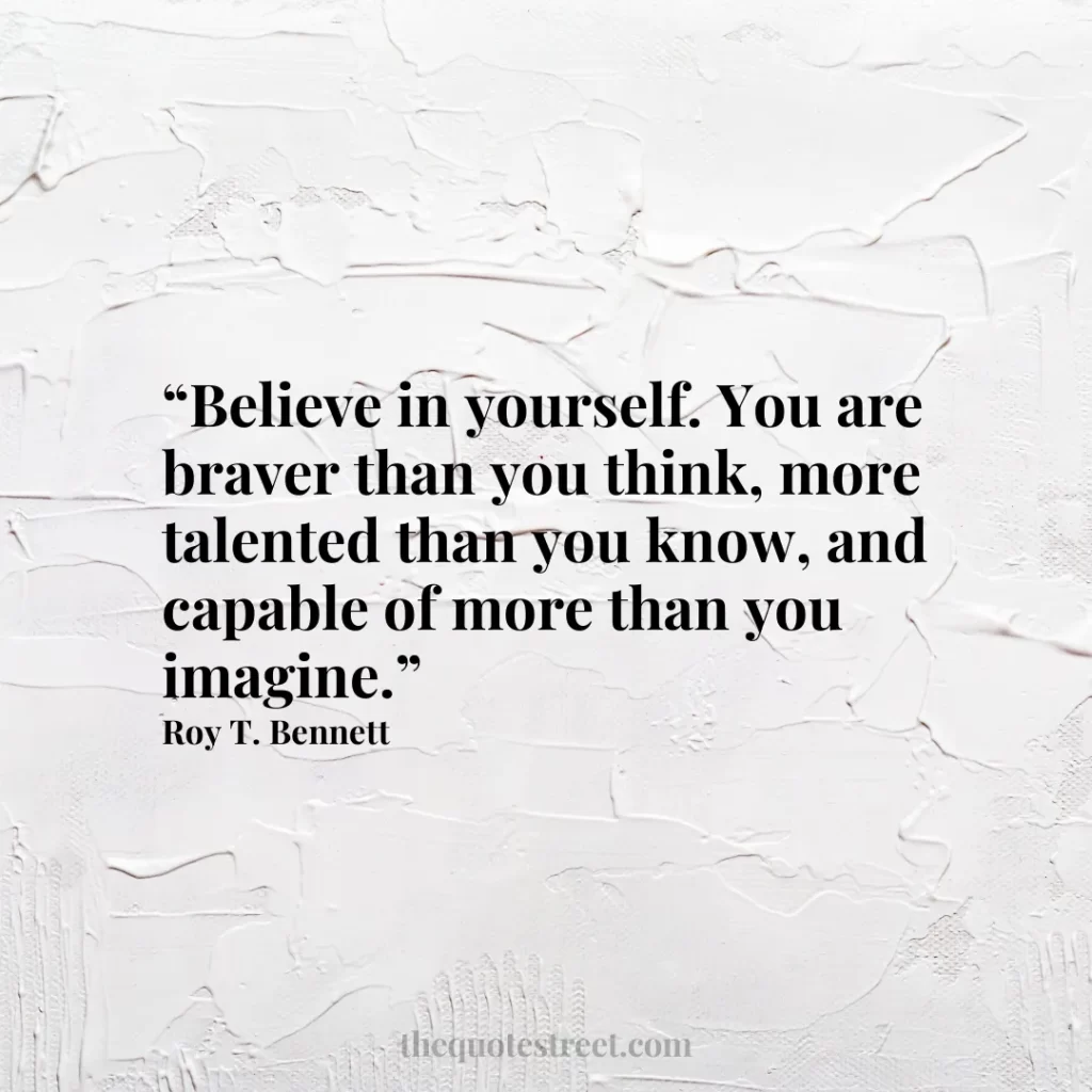 “Believe in yourself. You are braver than you think