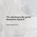 “He who forgets the past is doomed to repeat it.”