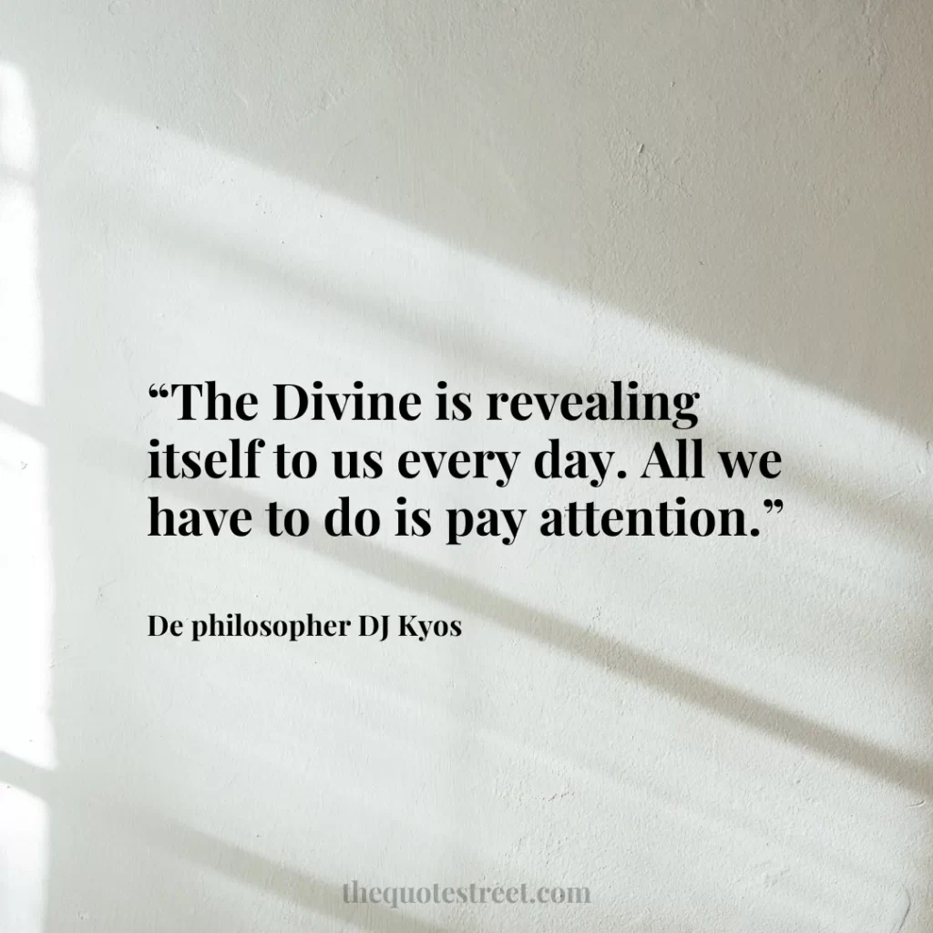 “The Divine is revealing itself to us every day. All we have to do is pay attention.”