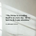 “The Divine is revealing itself to us every day. All we have to do is pay attention.”