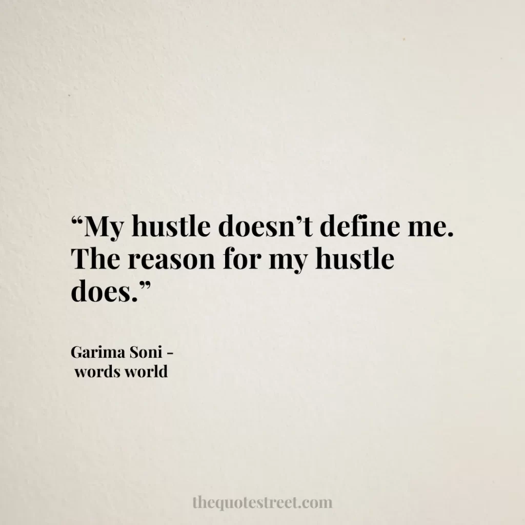 “My hustle doesn’t define me. The reason for my hustle does.”
