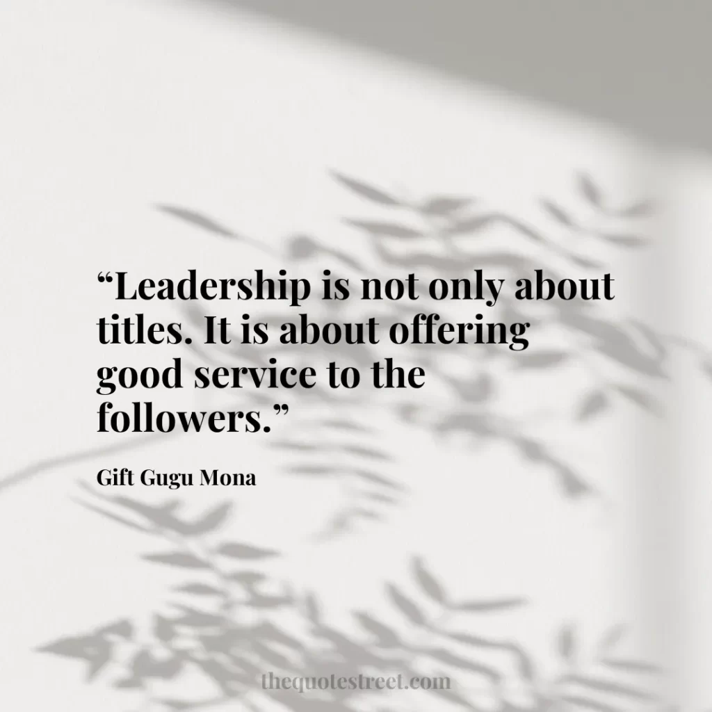 “Leadership is not only about titles. It is about offering good service to the followers.”