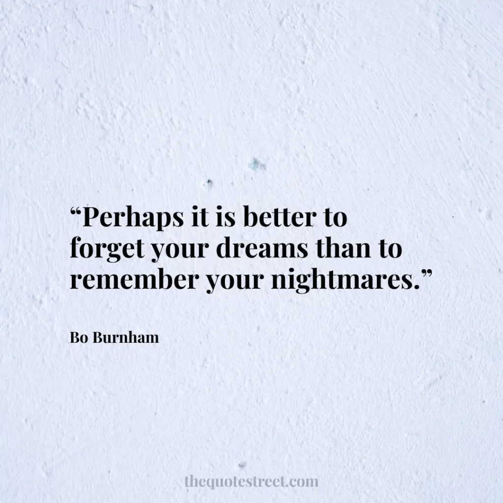 “Perhaps it is better to forget your dreams than to remember your nightmares.”