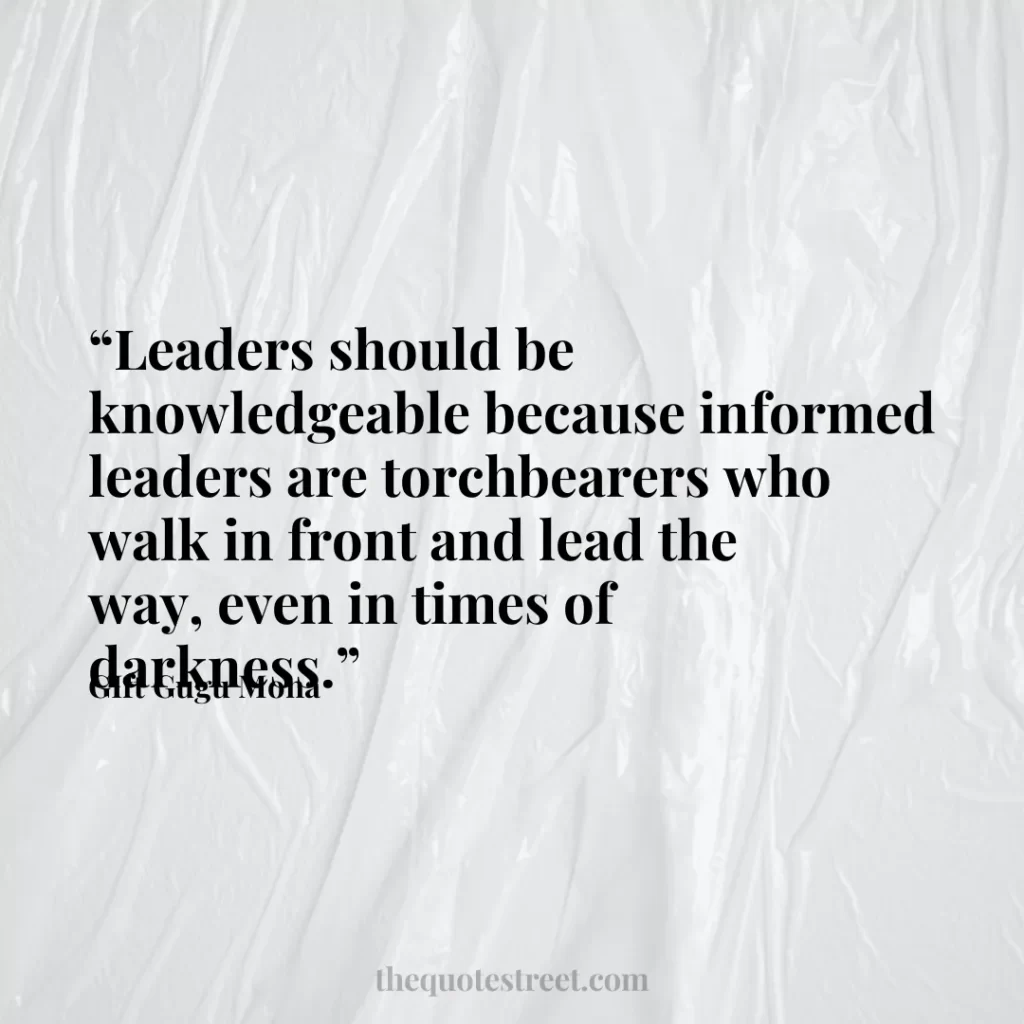 “Leaders should be knowledgeable because informed leaders are torchbearers who walk in front and lead the way