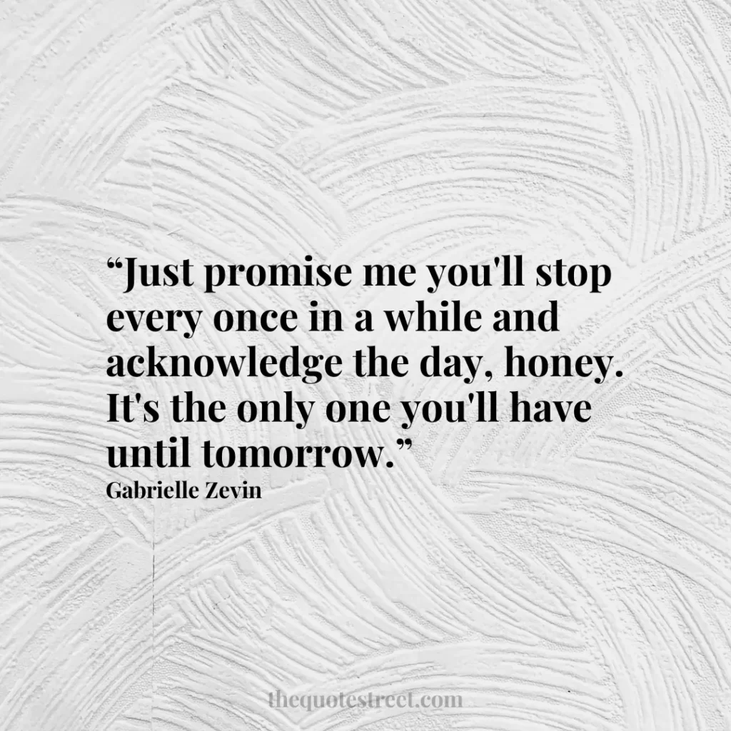 “Just promise me you'll stop every once in a while and acknowledge the day