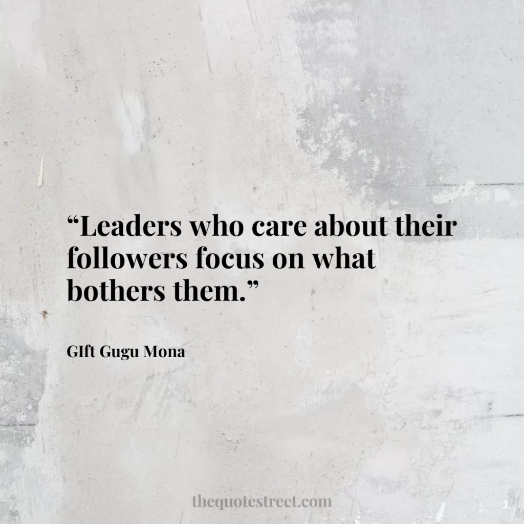 “Leaders who care about their followers focus on what bothers them.”