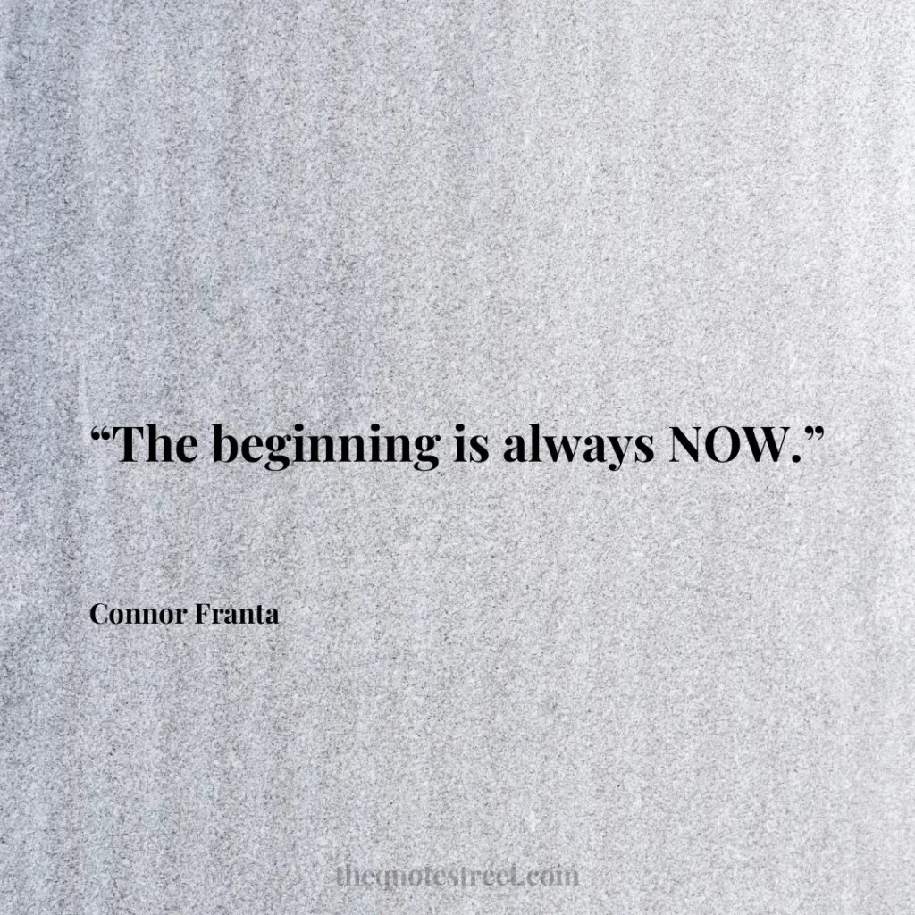 “The beginning is always NOW.”