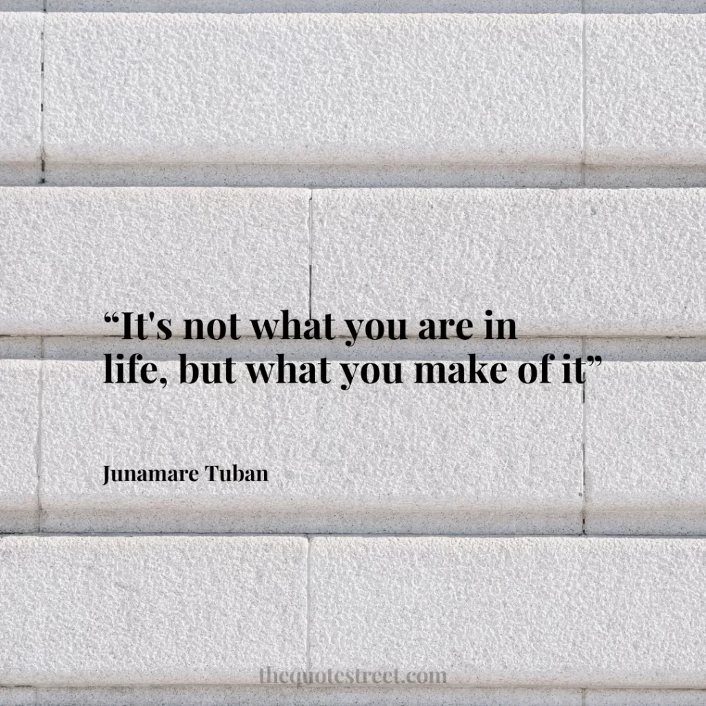 “It's not what you are in life