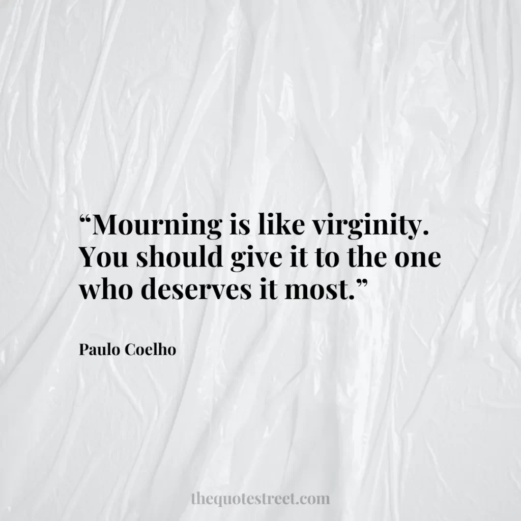 “Mourning is like virginity. You should give it to the one who deserves it most.”