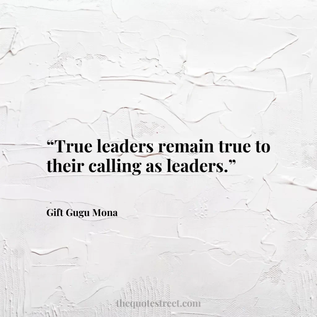 “True leaders remain true to their calling as leaders.”