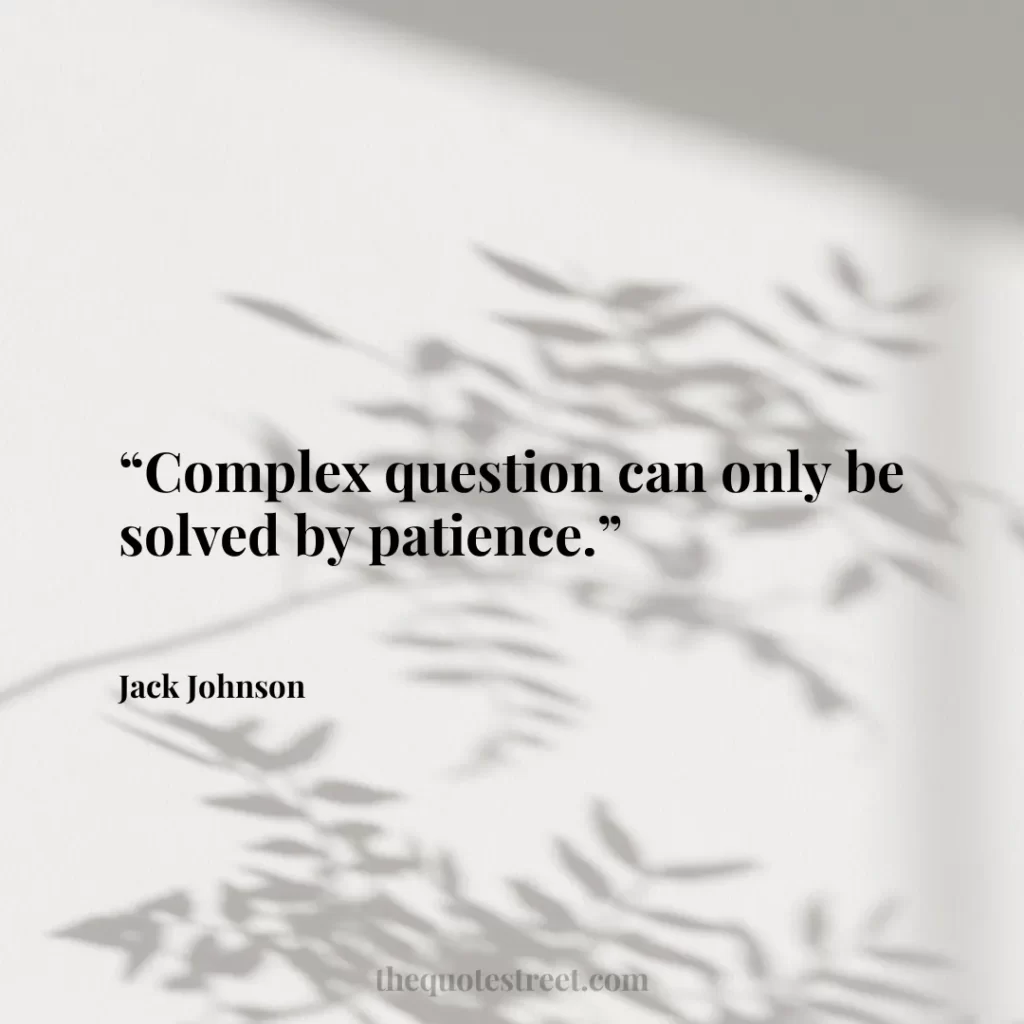 “Complex question can only be solved by patience.”