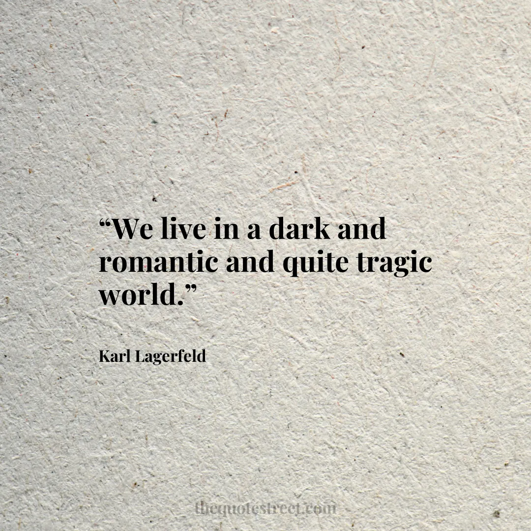 “We live in a dark and romantic and quite tragic world.”