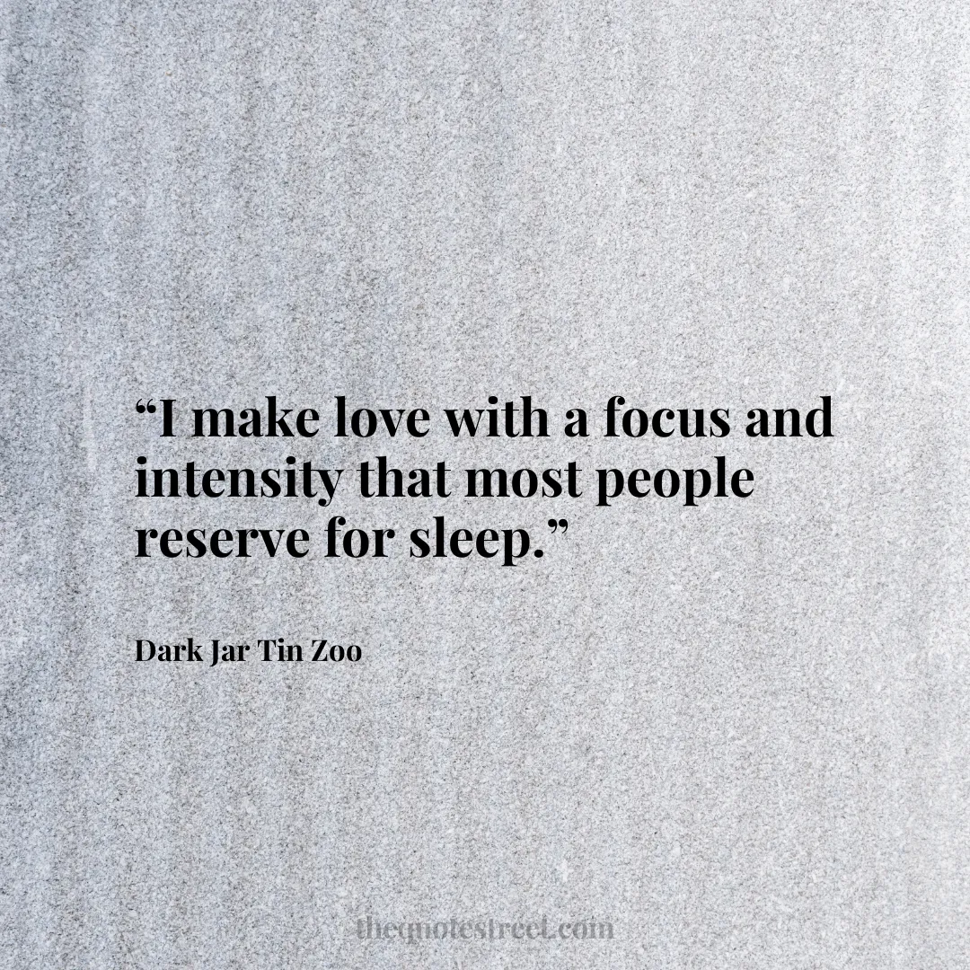 “I make love with a focus and intensity that most people reserve for sleep.”