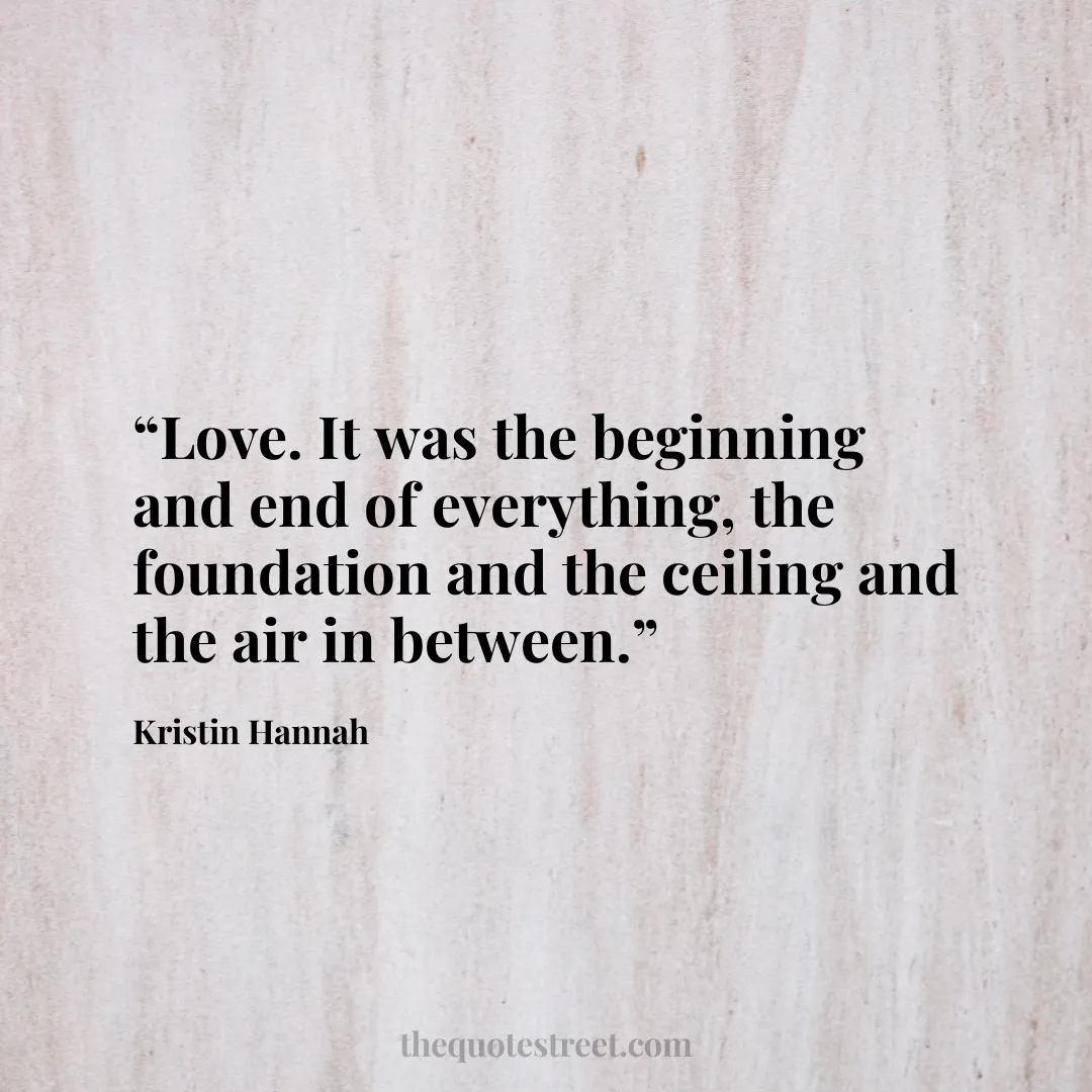 “Love. It was the beginning and end of everything