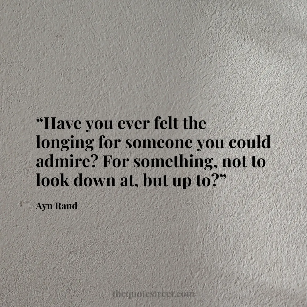 “Have you ever felt the longing for someone you could admire? For something