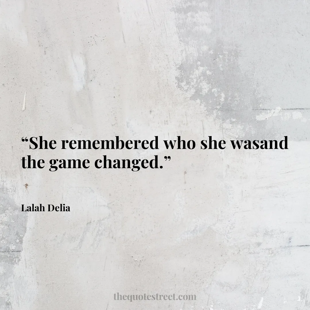 “She remembered who she wasand the game changed.”