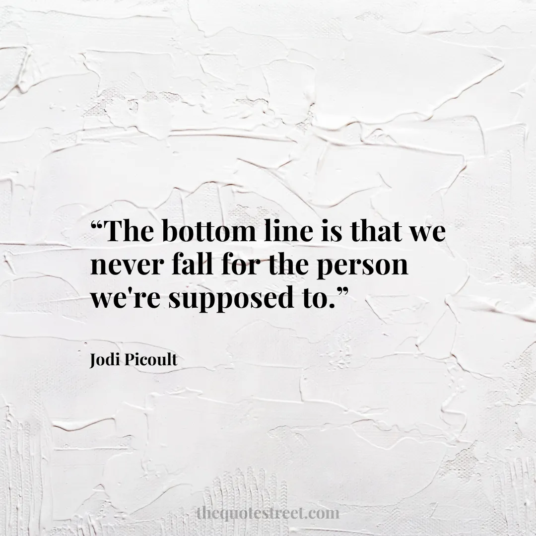 “The bottom line is that we never fall for the person we're supposed to.”