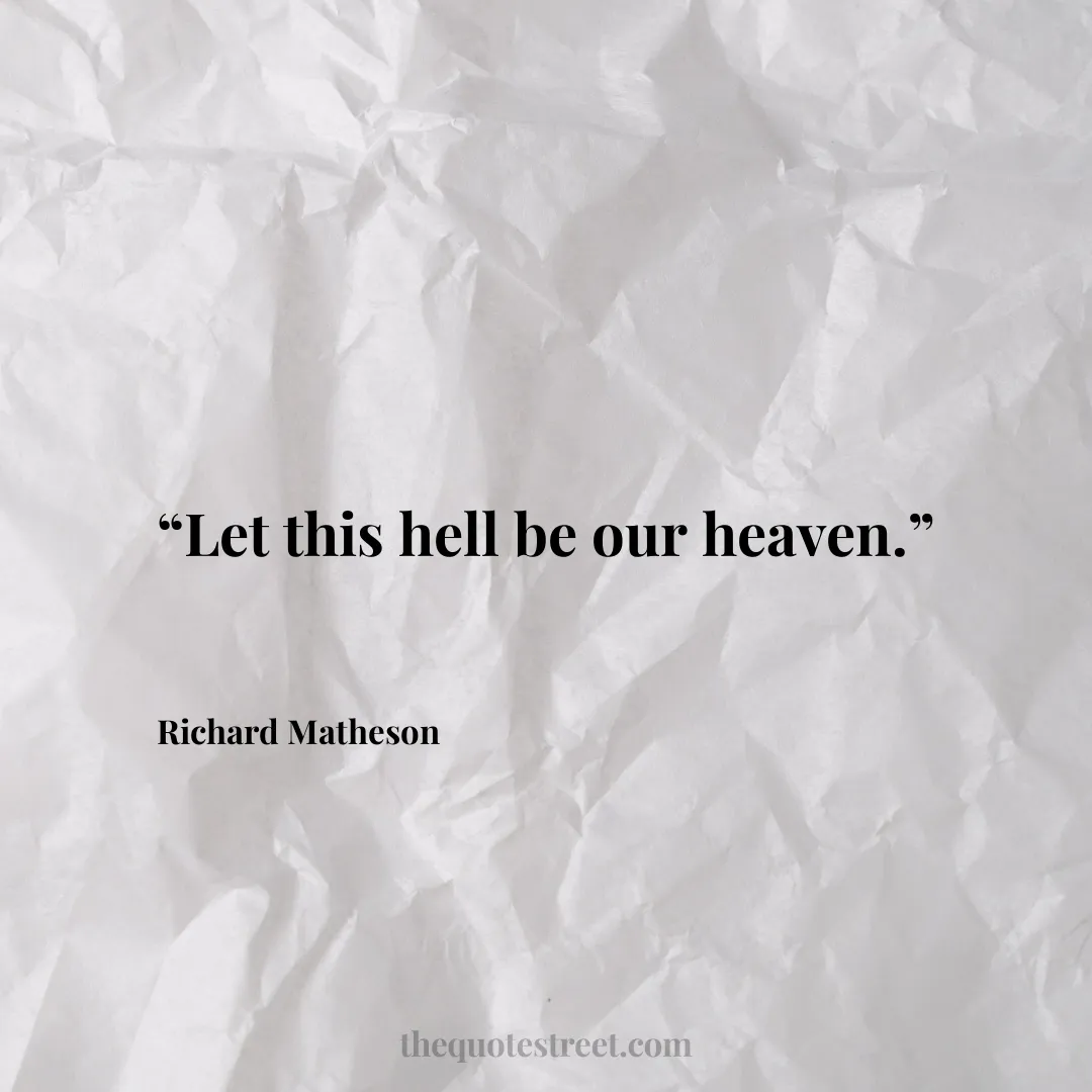 “Let this hell be our heaven.”