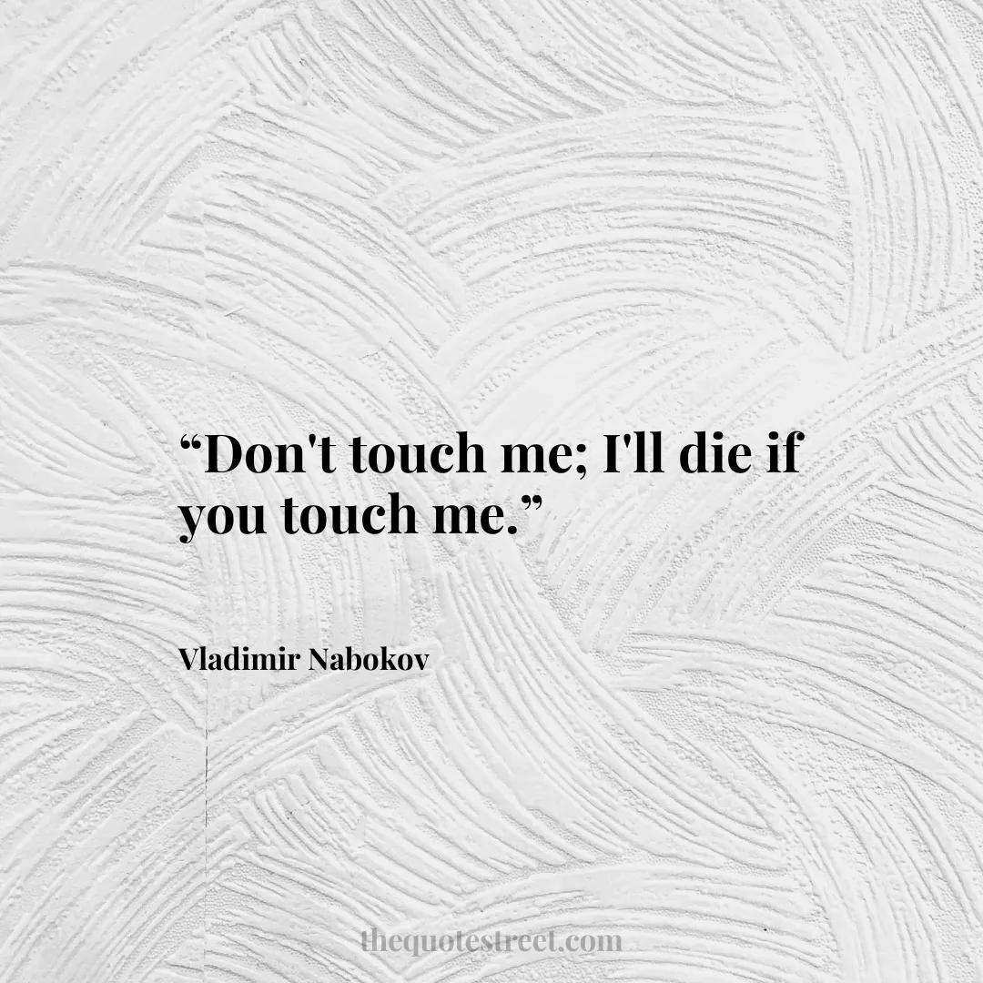 “Don't touch me; I'll die if you touch me.”