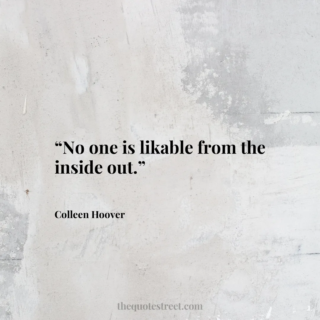 “No one is likable from the inside out.”