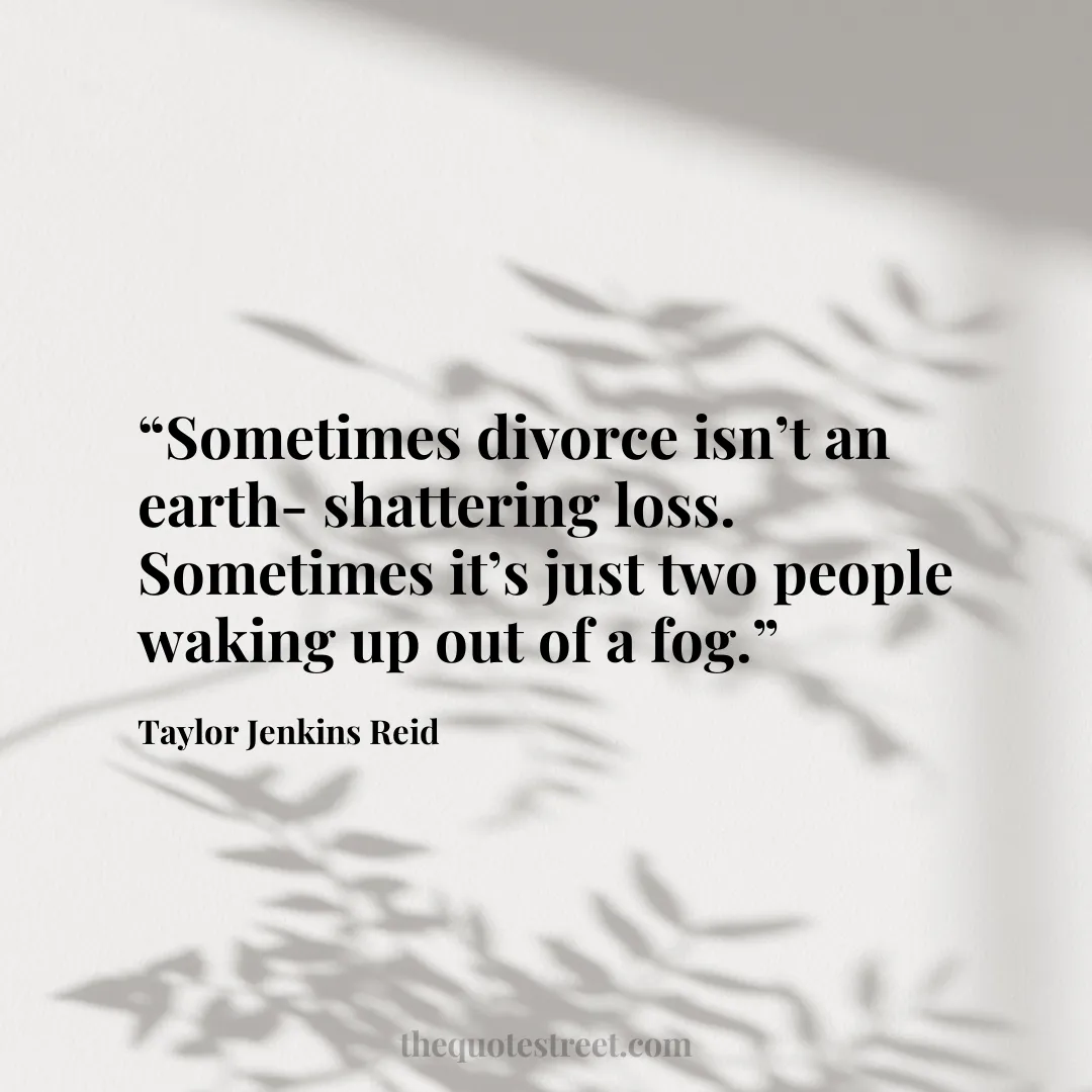 “Sometimes divorce isn’t an earth-shattering loss. Sometimes it’s just two people waking up out of a fog.”