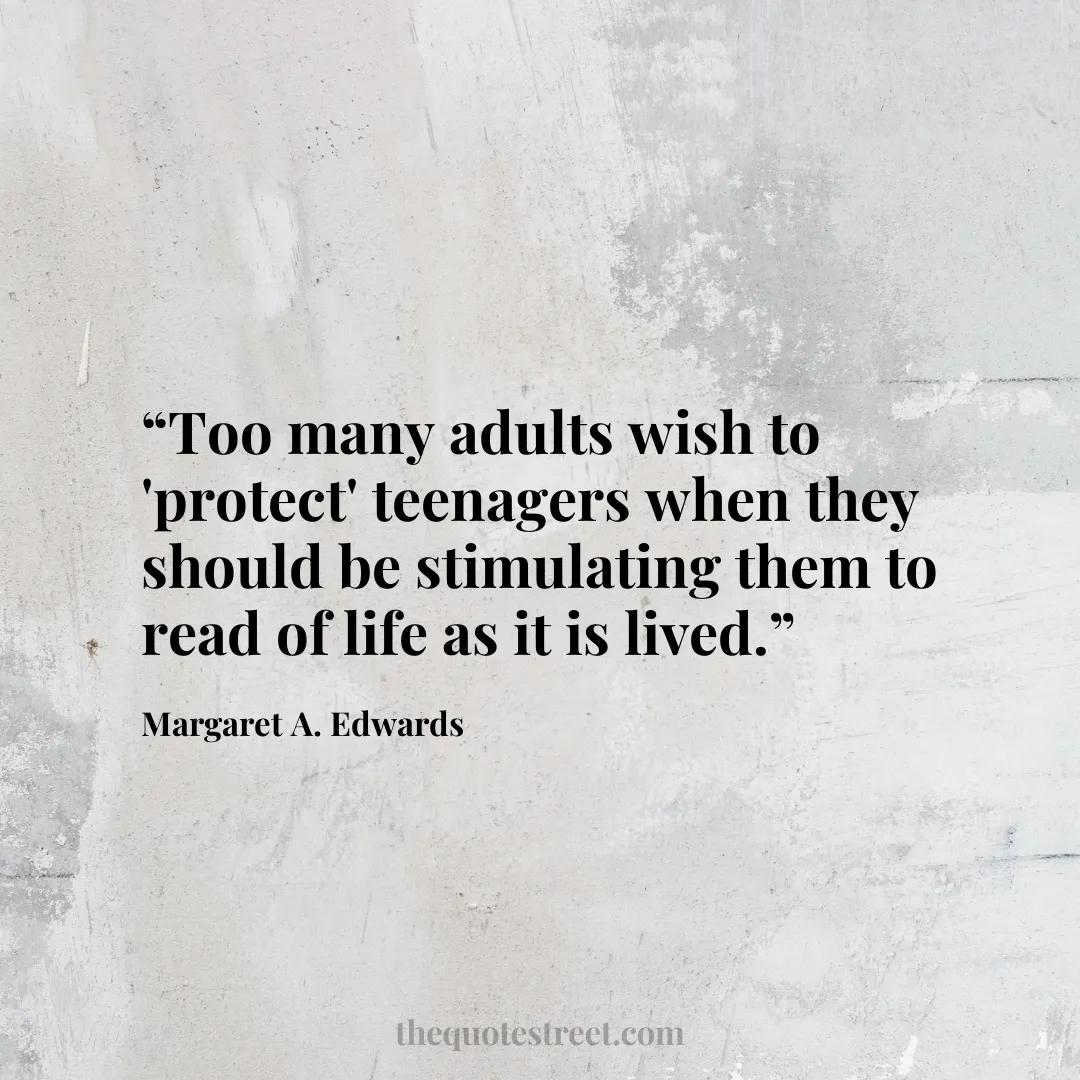 “Too many adults wish to 'protect' teenagers when they should be stimulating them to read of life as it is lived.”