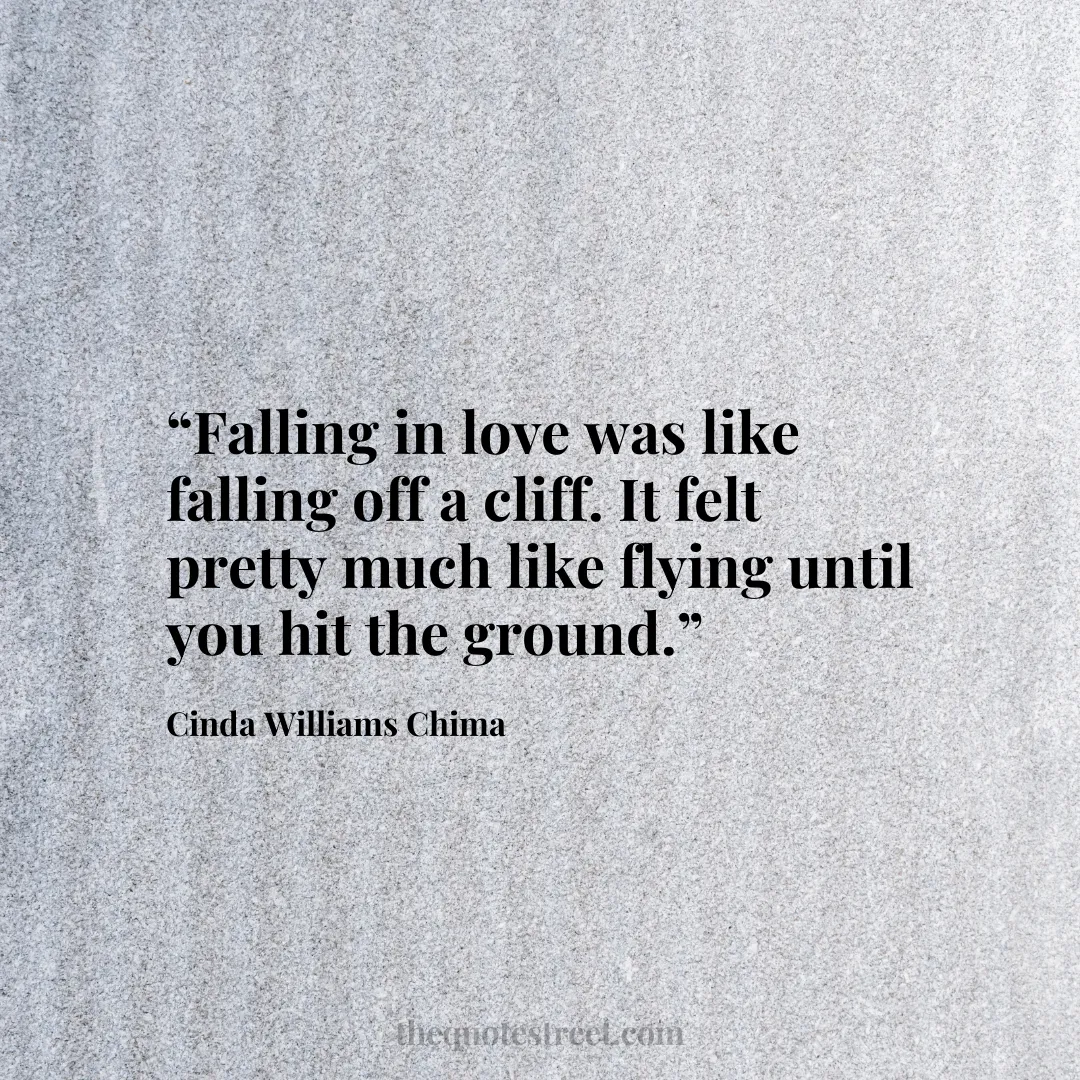 “Falling in love was like falling off a cliff. It felt pretty much like flying until you hit the ground.”