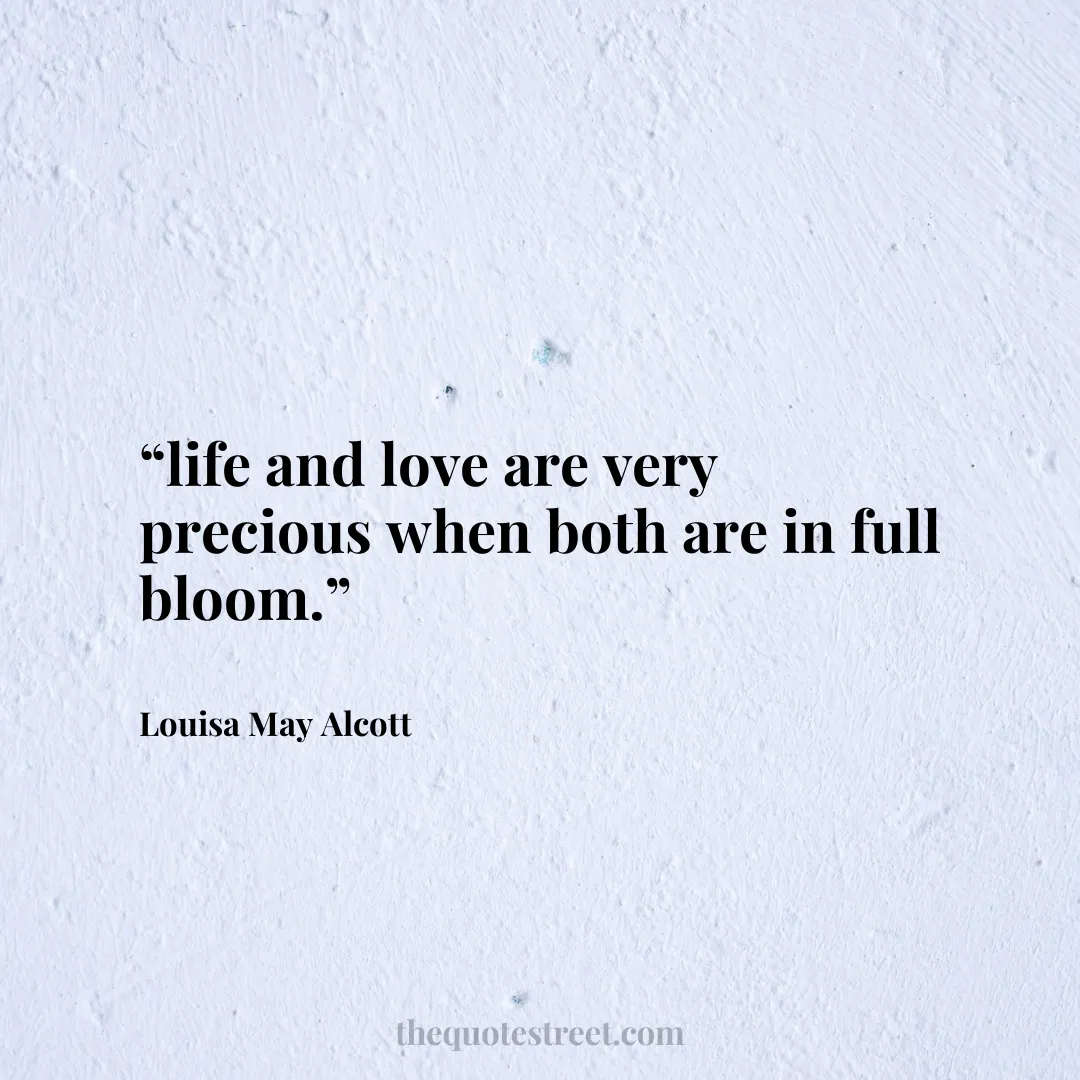 “life and love are very precious when both are in full bloom.”