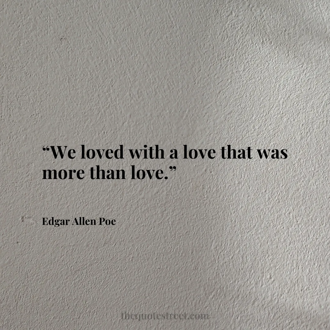 “We loved with a love that was more than love.”