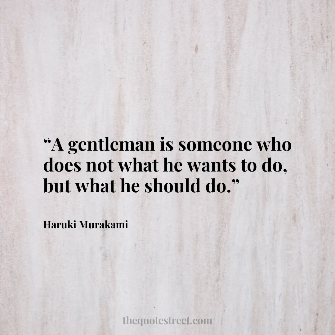 “A gentleman is someone who does not what he wants to do