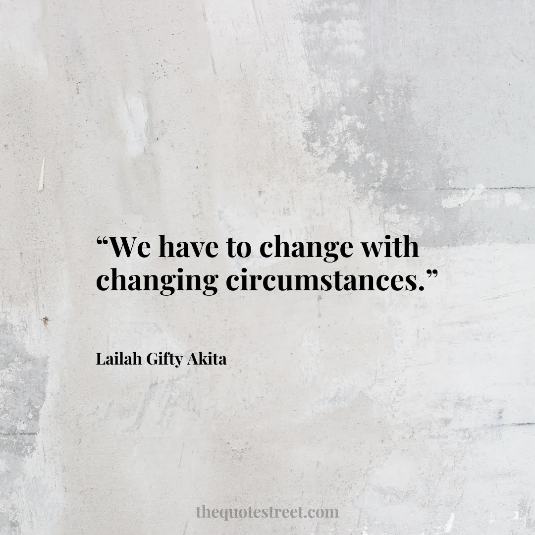 “We have to change with changing circumstances.”