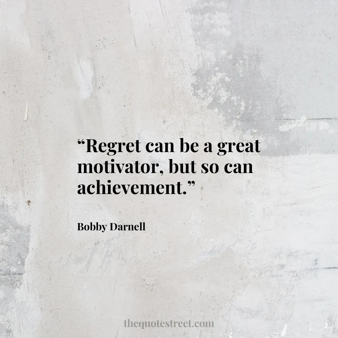 “Regret can be a great motivator