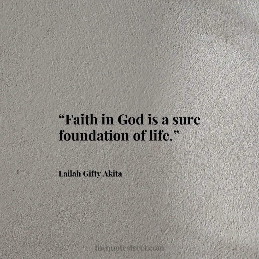 “Faith in God is a sure foundation of life.”