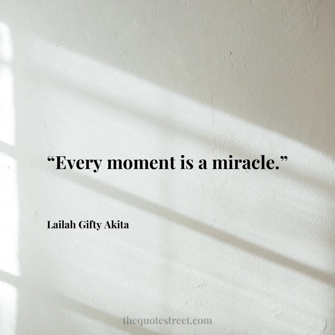 “Every moment is a miracle.”