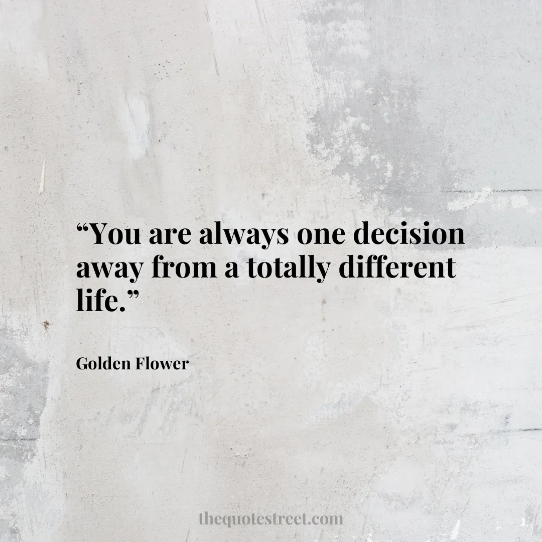 “You are always one decision away from a totally different life.”