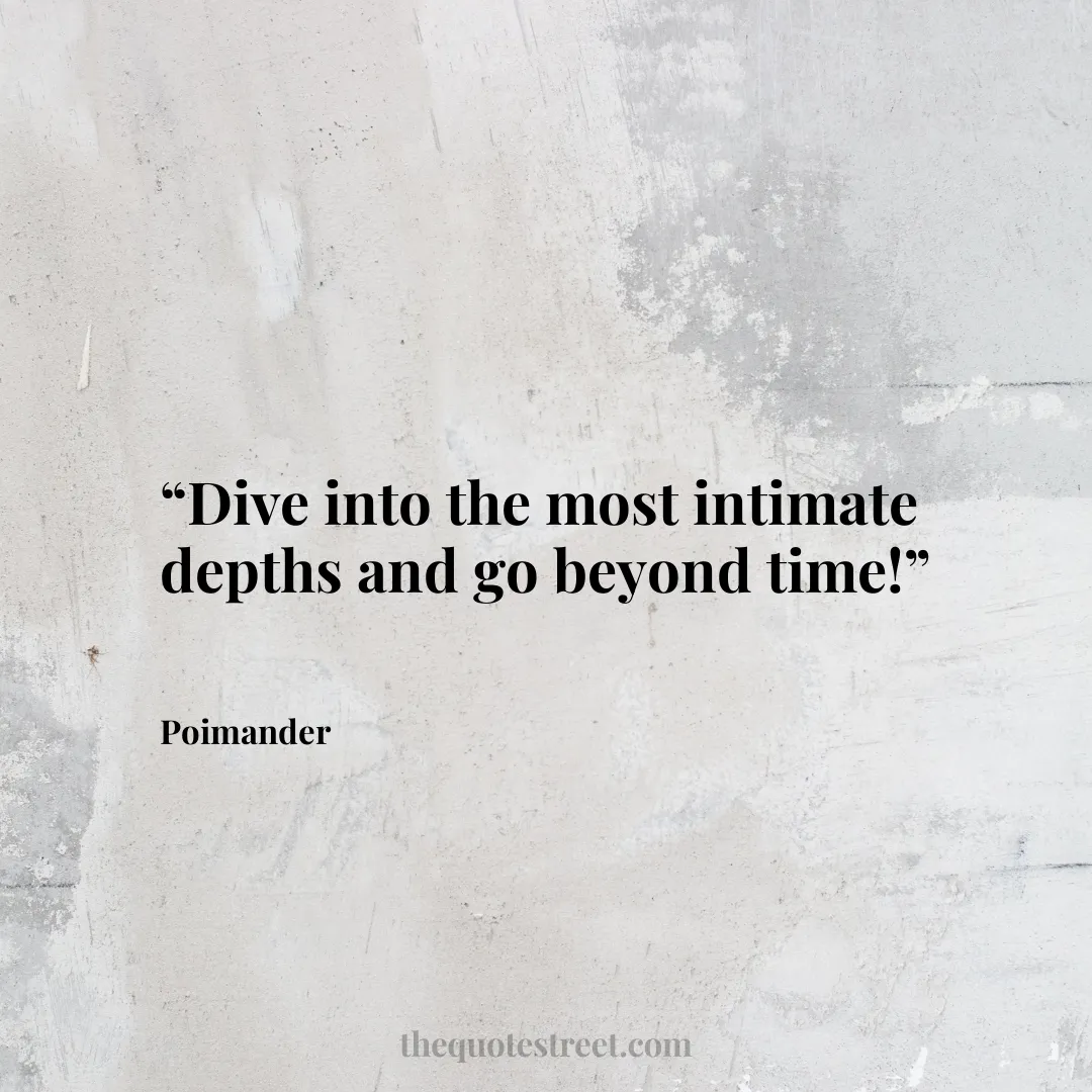 “Dive into the most intimate depths and go beyond time!”