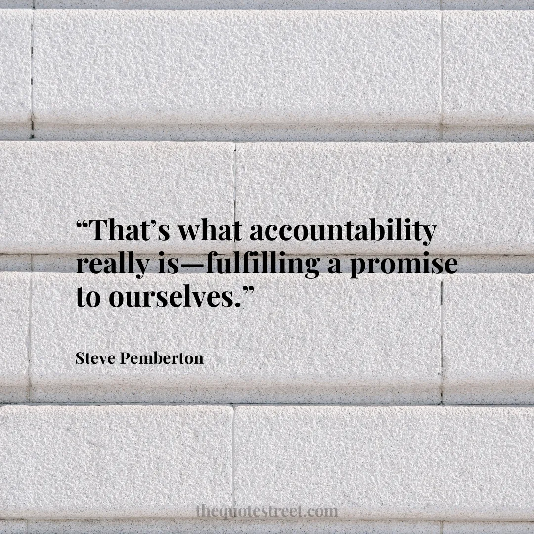 “That’s what accountability really is—fulfilling a promise to ourselves.”